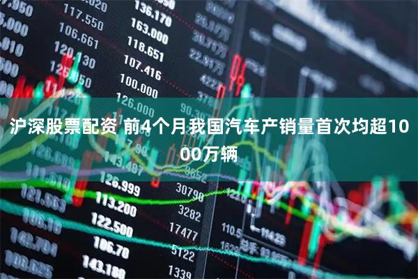 沪深股票配资 前4个月我国汽车产销量首次均超1000万辆